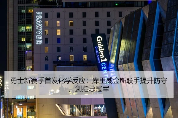 勇士新赛季首发化学反应：库里威金斯联手提升防守，剑指总冠军