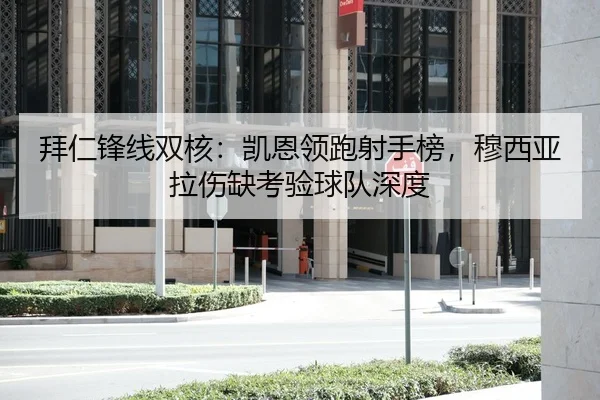 拜仁锋线双核：凯恩领跑射手榜，穆西亚拉伤缺考验球队深度