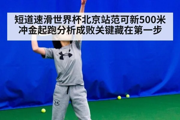 短道速滑世界杯北京站范可新500米冲金起跑分析成败关键藏在第一步