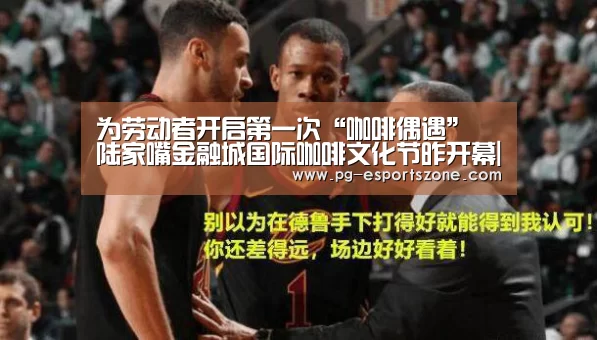 为劳动者开启第一次“咖啡偶遇” 陆家嘴金融城国际咖啡文化节昨开幕|PG足球(图2) PG篮球