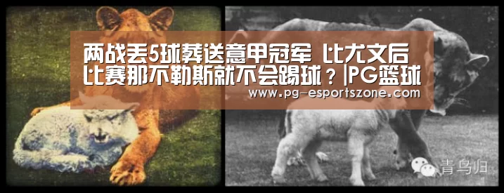 两战丢5球葬送意甲冠军 比尤文后比赛那不勒斯就不会踢球?|PG篮球(图1) PG足球